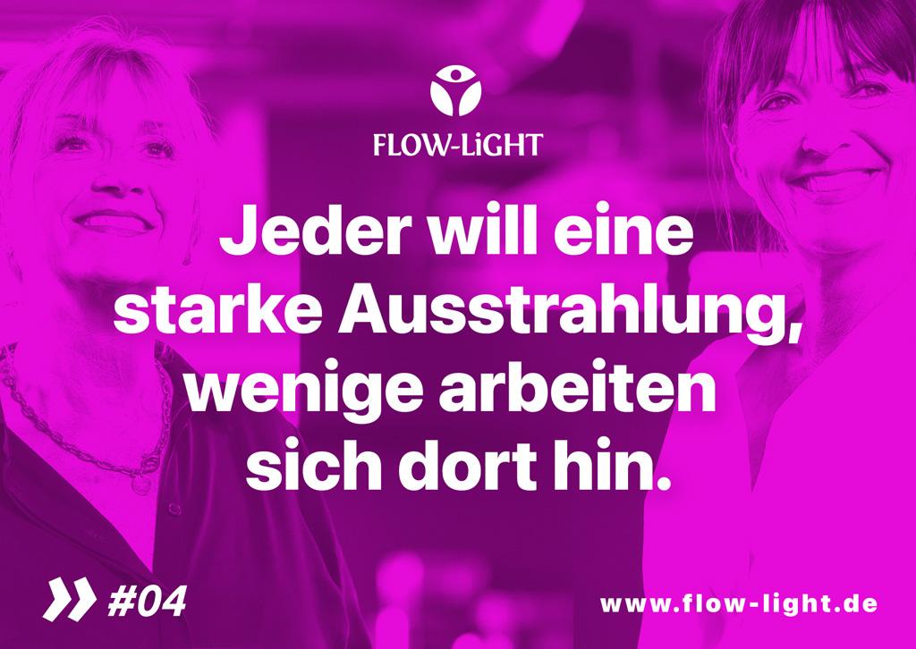 FLOW-LiGHT: Jeder will eine starke Ausstrahlung, wenige arbeiten sich dort hin.